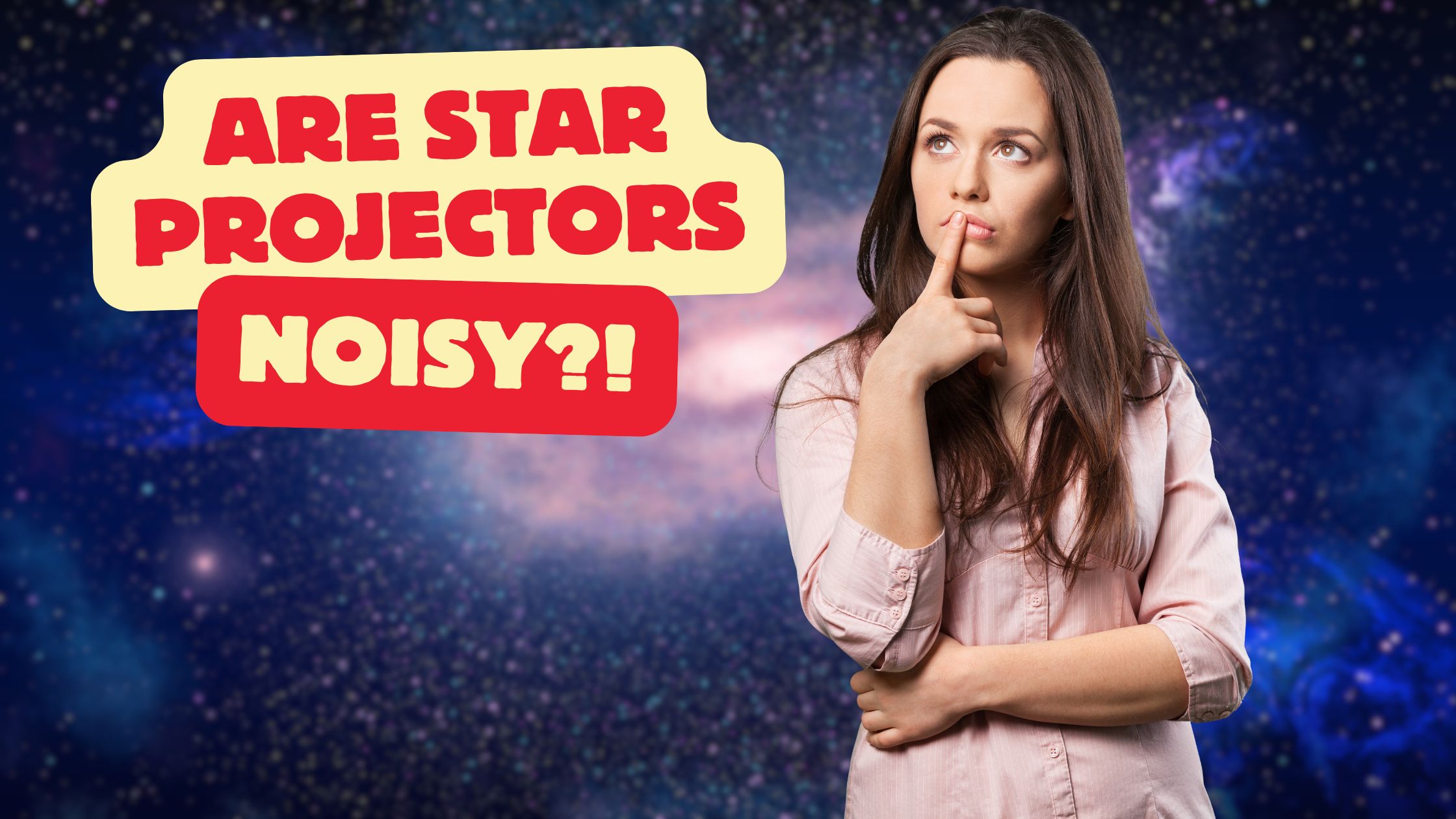 A woman with long hair stands pensively against a starry background. Text reads, "Are Star Projectors Noisy?!.